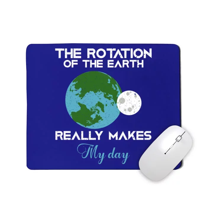 The Rotation Of The Earth Really Makes My Day Science Funny Funny Gift Mousepad