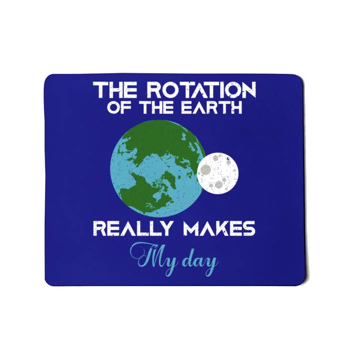 The Rotation Of The Earth Really Makes My Day Science Funny Funny Gift Mousepad