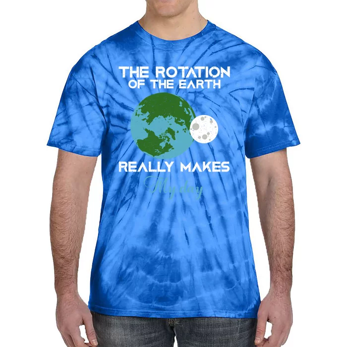 The Rotation Of The Earth Really Makes My Day Science Funny Funny Gift Tie-Dye T-Shirt