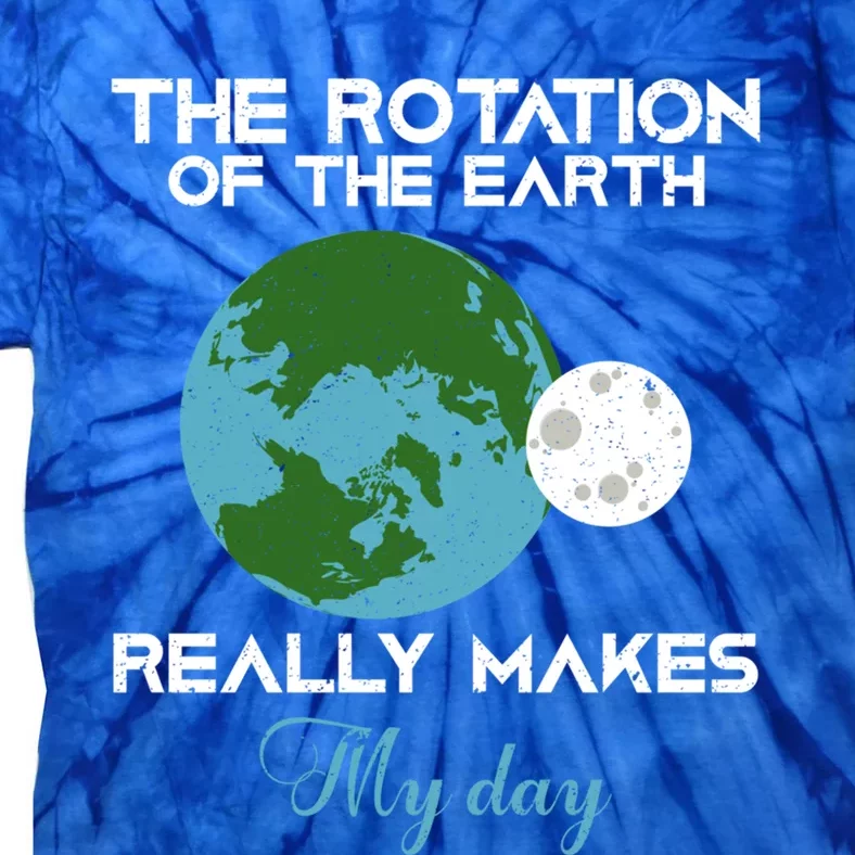 The Rotation Of The Earth Really Makes My Day Science Funny Funny Gift Tie-Dye T-Shirt