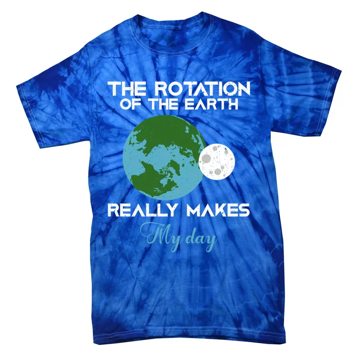 The Rotation Of The Earth Really Makes My Day Science Funny Funny Gift Tie-Dye T-Shirt