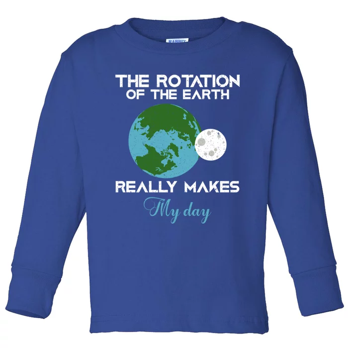 The Rotation Of The Earth Really Makes My Day Science Funny Funny Gift Toddler Long Sleeve Shirt