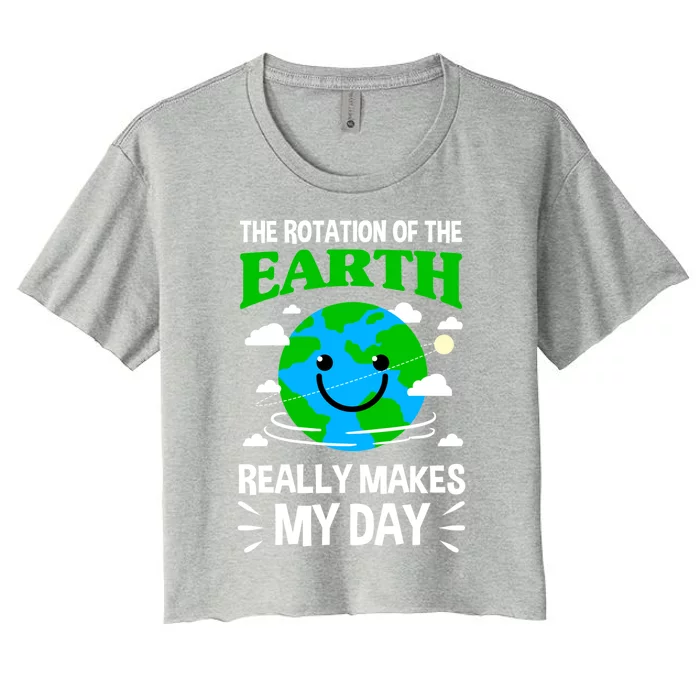 The Rotation Of The Earth Really Makes My Day Science Nerd Gift Women's Crop Top Tee