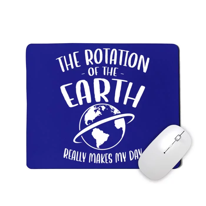 The Rotation Of The Earth Really Makes My Day Earth Day Gift Mousepad