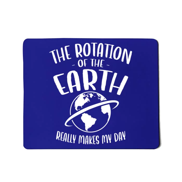 The Rotation Of The Earth Really Makes My Day Earth Day Gift Mousepad