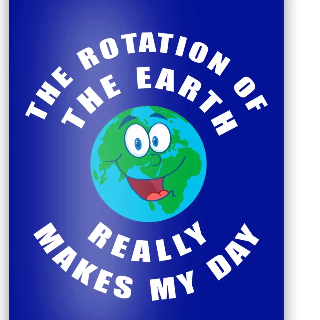 The Rotation Of The Earth Really Makes My Day Earth Day Cool Gift Poster