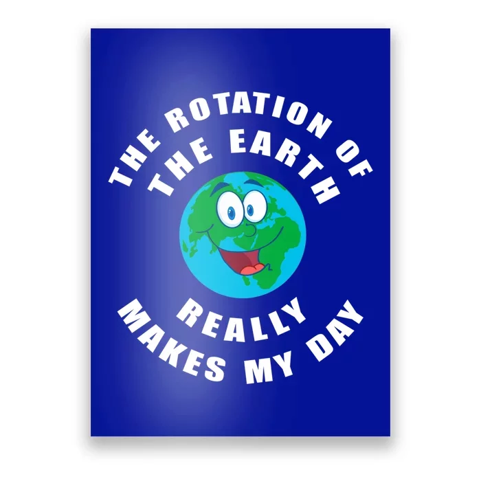 The Rotation Of The Earth Really Makes My Day Earth Day Cool Gift Poster