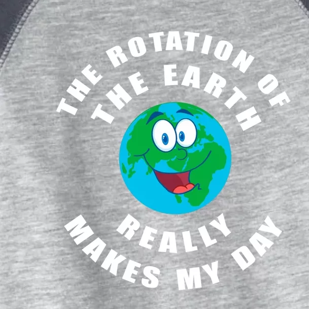 The Rotation Of The Earth Really Makes My Day Earth Day Cool Gift Toddler Fine Jersey T-Shirt