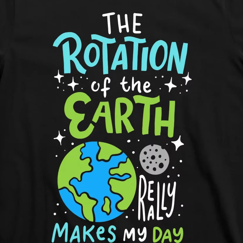 The Rotation Of The Earth Makes My Day T-Shirt