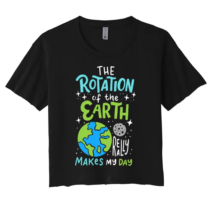 The Rotation Of The Earth Makes My Day Women's Crop Top Tee