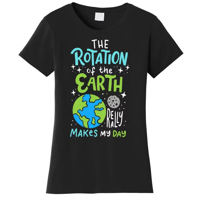 The Rotation Of The Earth Makes My Day Women's T-Shirt