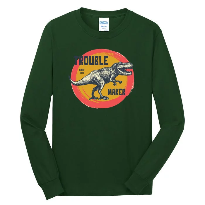 Trouble Maker T-Rex Since 1971 Tall Long Sleeve T-Shirt