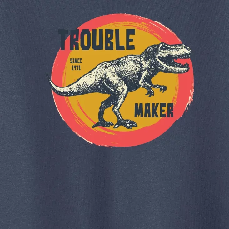 Trouble Maker T-Rex Since 1971 Toddler T-Shirt