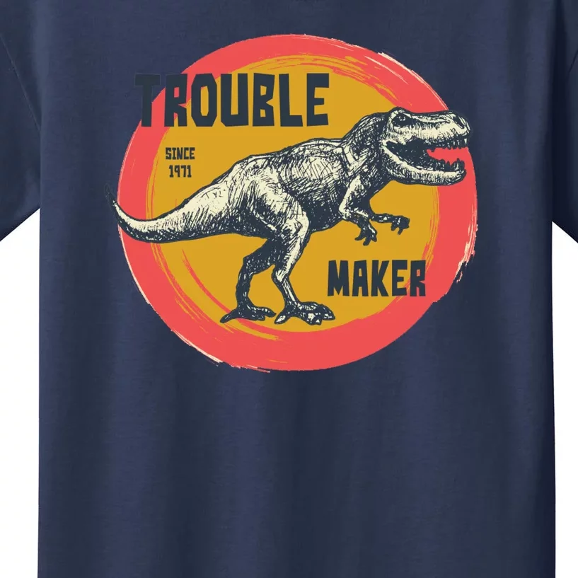 Trouble Maker T-Rex Since 1971 Kids T-Shirt