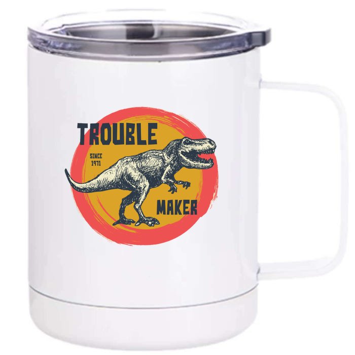 Trouble Maker T-Rex Since 1971 Front & Back 12oz Stainless Steel Tumbler Cup