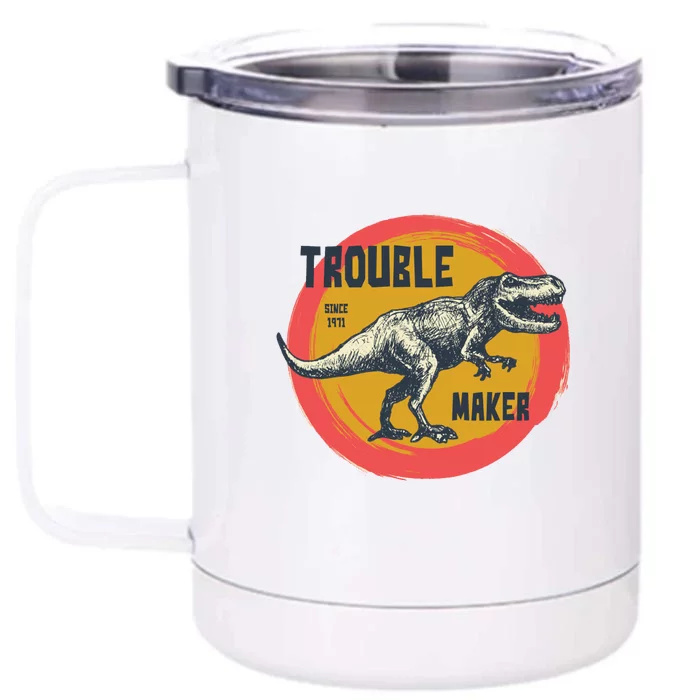 Trouble Maker T-Rex Since 1971 Front & Back 12oz Stainless Steel Tumbler Cup