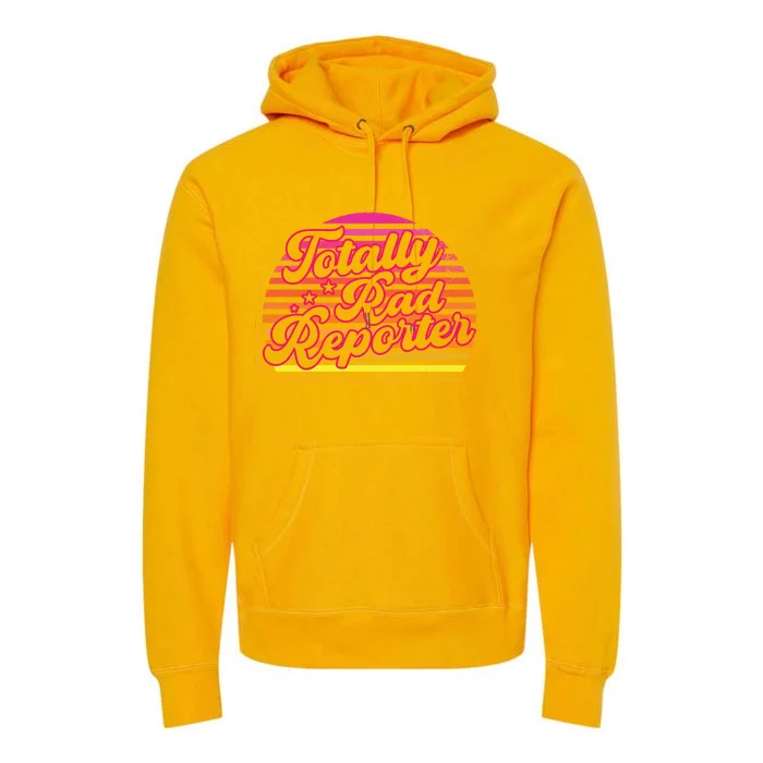 Totally Rad Reporter Breaking News Journalism Journalist Cute Gift Premium Hoodie