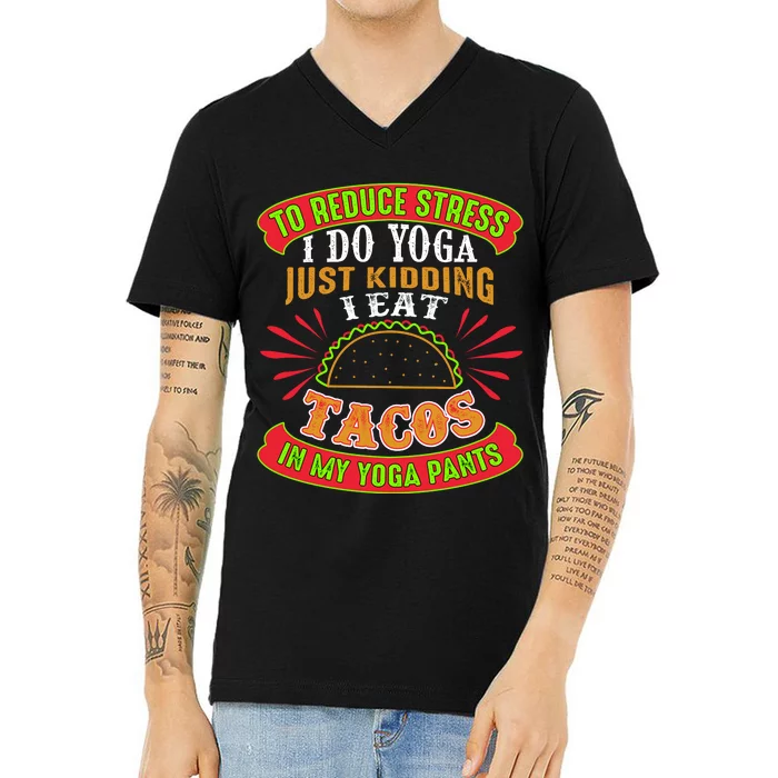 To Reduce Stress I Do Yoga JK I Eat Tacos In My Yoga Pants V-Neck T-Shirt