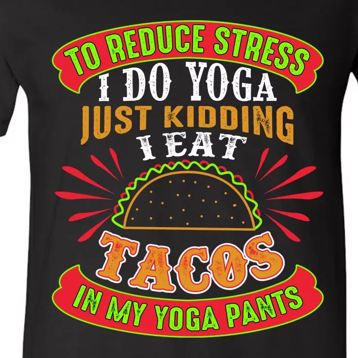 To Reduce Stress I Do Yoga JK I Eat Tacos In My Yoga Pants V-Neck T-Shirt