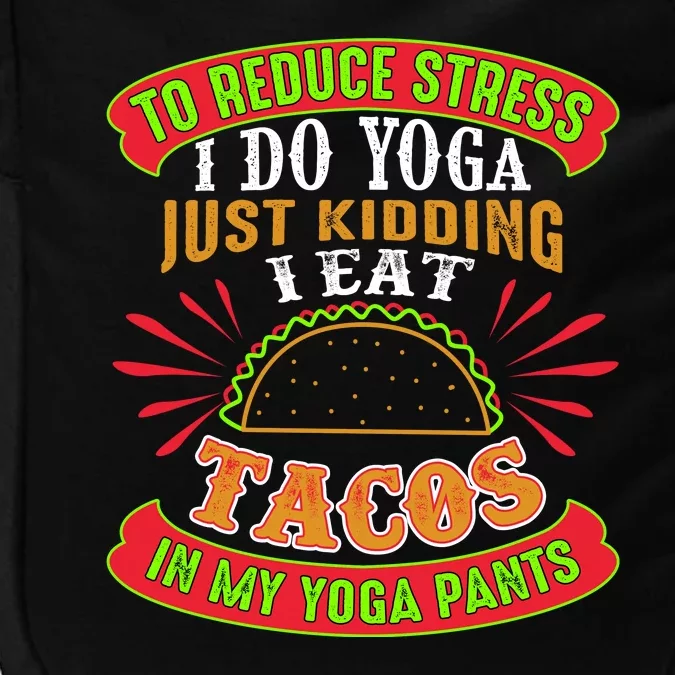 To Reduce Stress I Do Yoga JK I Eat Tacos In My Yoga Pants Impact Tech Backpack