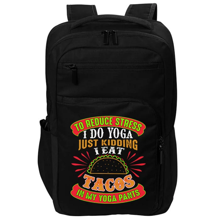 To Reduce Stress I Do Yoga JK I Eat Tacos In My Yoga Pants Impact Tech Backpack