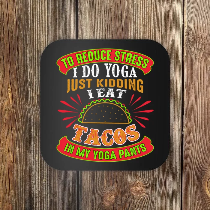 To Reduce Stress I Do Yoga JK I Eat Tacos In My Yoga Pants Coaster