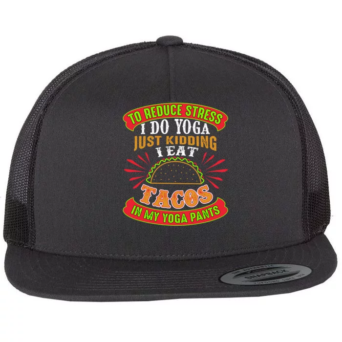 To Reduce Stress I Do Yoga JK I Eat Tacos In My Yoga Pants Flat Bill Trucker Hat