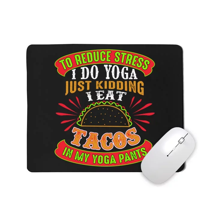 To Reduce Stress I Do Yoga JK I Eat Tacos In My Yoga Pants Mousepad