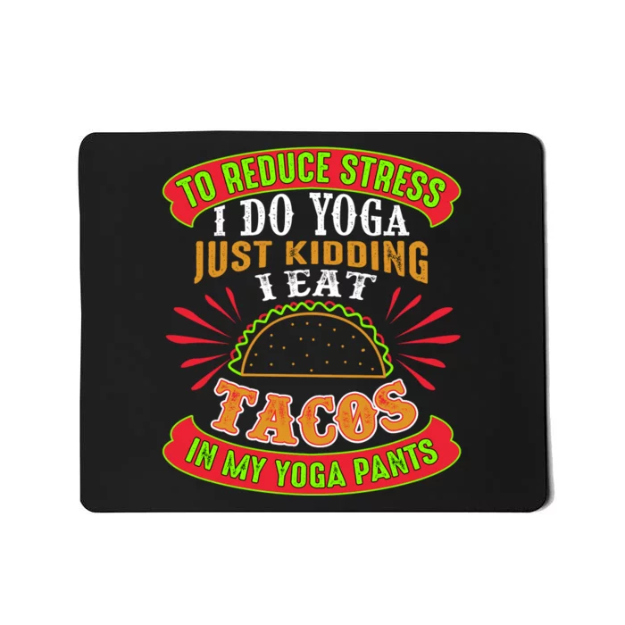 To Reduce Stress I Do Yoga JK I Eat Tacos In My Yoga Pants Mousepad