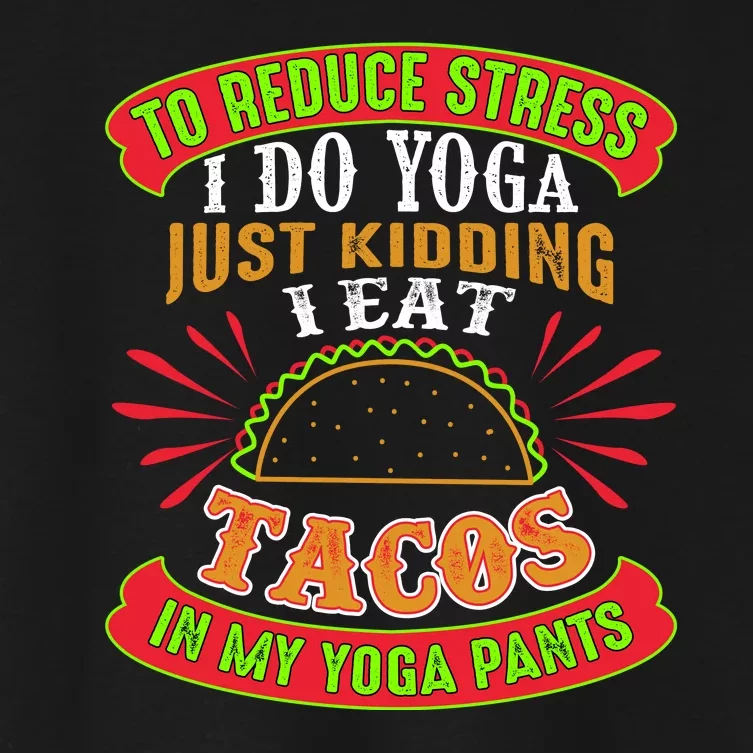 To Reduce Stress I Do Yoga JK I Eat Tacos In My Yoga Pants Women's Crop Top Tee