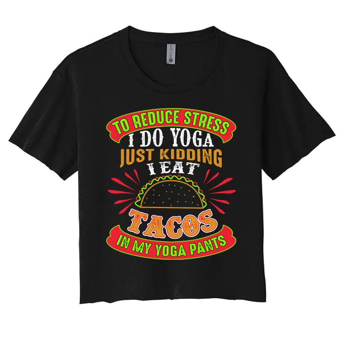 To Reduce Stress I Do Yoga JK I Eat Tacos In My Yoga Pants Women's Crop Top Tee