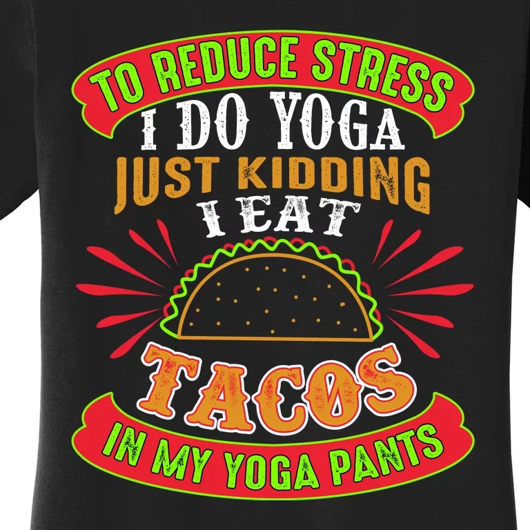 To Reduce Stress I Do Yoga JK I Eat Tacos In My Yoga Pants Women's T-Shirt