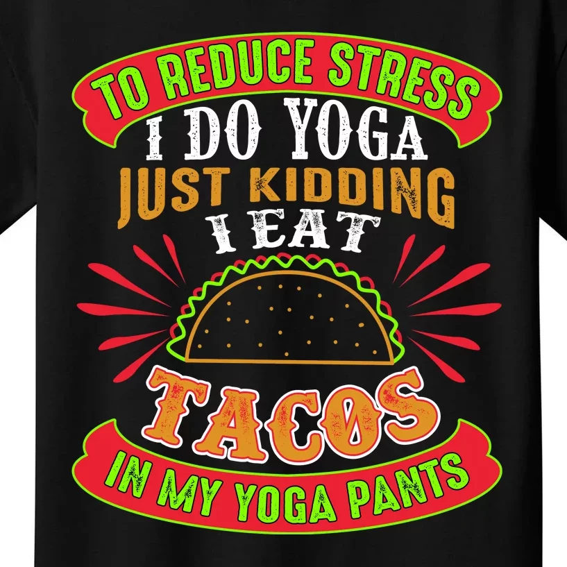 To Reduce Stress I Do Yoga JK I Eat Tacos In My Yoga Pants Kids T-Shirt