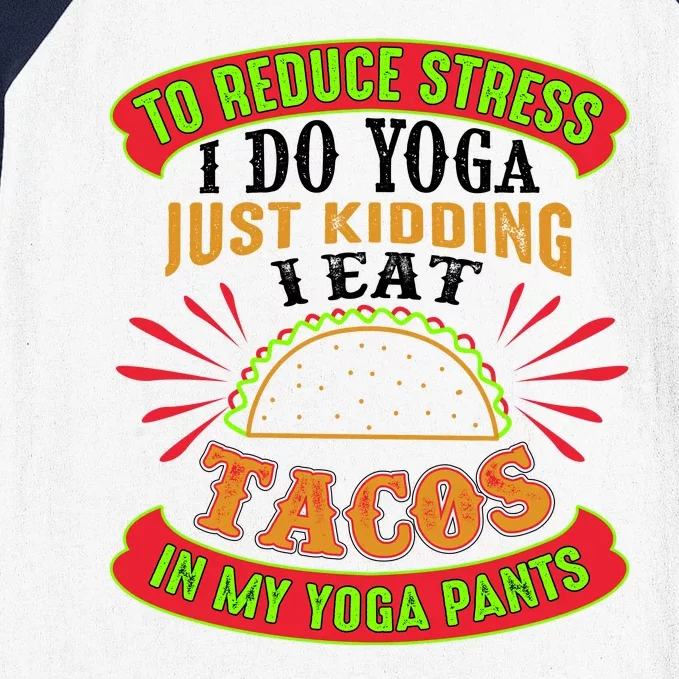 To Reduce Stress I Do Yoga JK I Eat Tacos In My Yoga Pants Baseball Sleeve Shirt