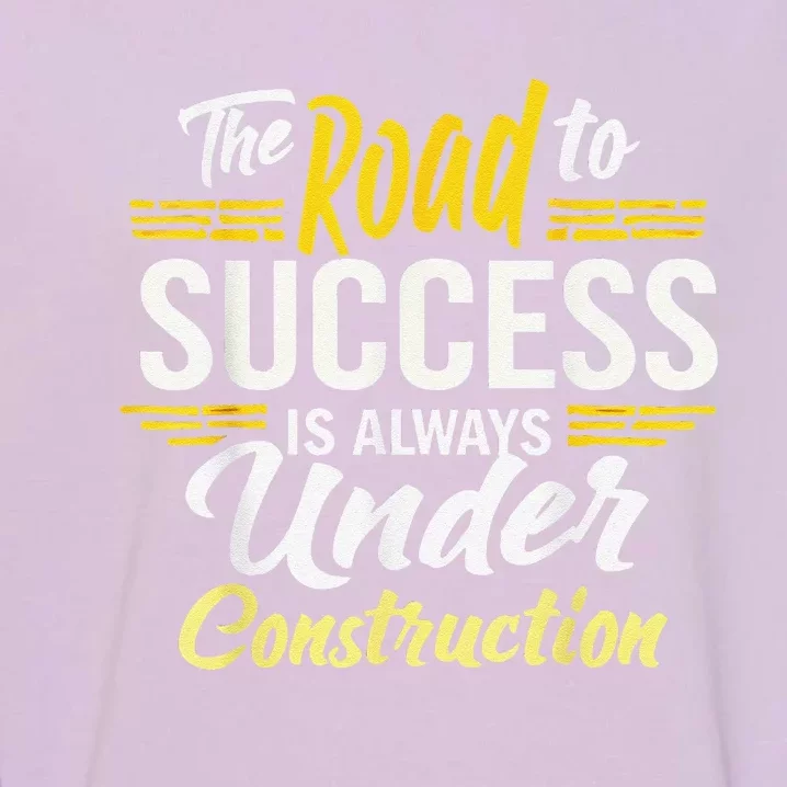 The Road To Success Is Always Under Construction Life Style Garment-Dyed Sweatshirt