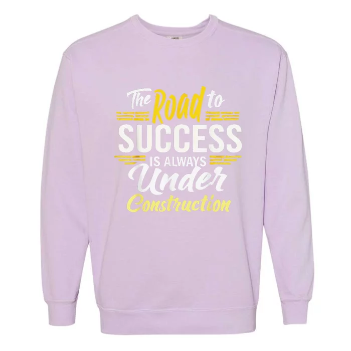 The Road To Success Is Always Under Construction Life Style Garment-Dyed Sweatshirt