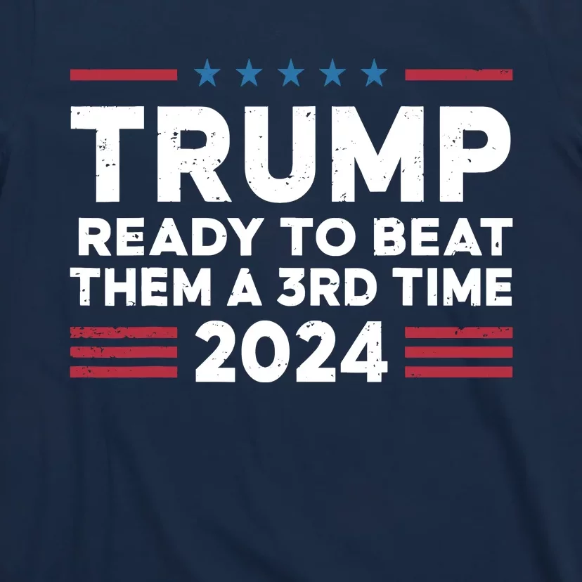 Trump Ready To Beat Them A 3rd Time 2024 T-Shirt