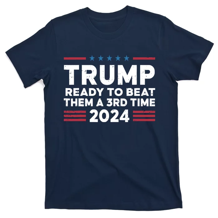 Trump Ready To Beat Them A 3rd Time 2024 T-Shirt