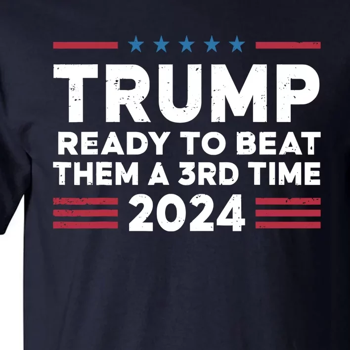 Trump Ready To Beat Them A 3rd Time 2024 Tall T-Shirt