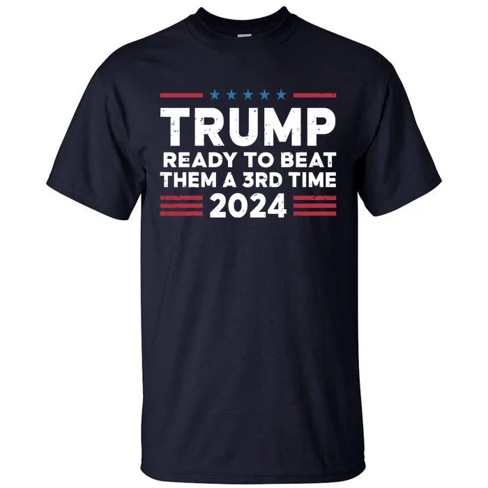 Trump Ready To Beat Them A 3rd Time 2024 Tall T-Shirt