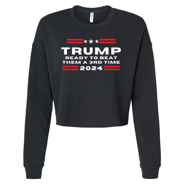 Trump Ready To Beat Them The A 3rd Time 2024 Cropped Pullover Crew