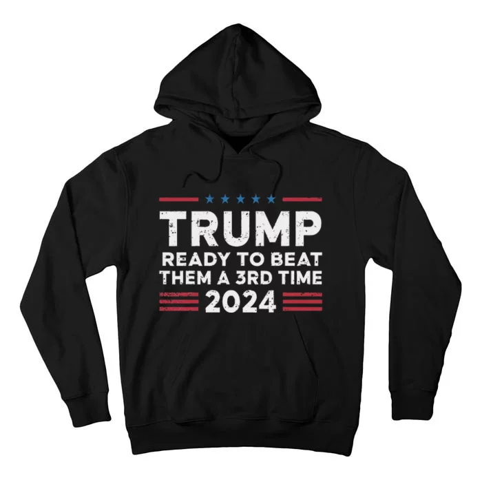 Trump Ready To Beat Them A 3rd Time 2024 Election Design Tall Hoodie