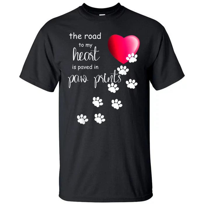 The Road To My Heart Is Paved With Paw Prints. Dog Tall T-Shirt