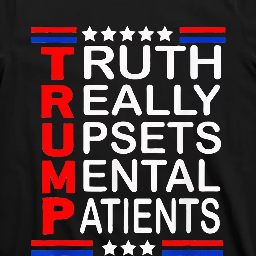 Trump Really Upsets Mental Patients T-Shirt