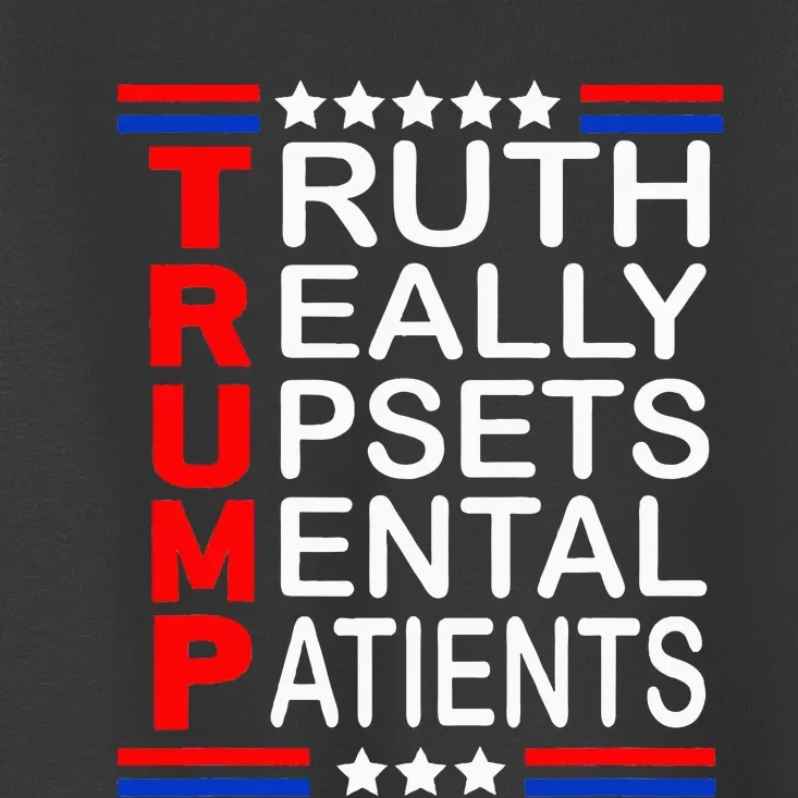 Trump Really Upsets Mental Patients Toddler T-Shirt