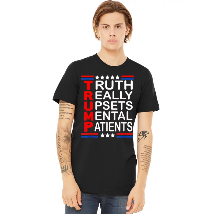 Trump Really Upsets Mental Patients Premium T-Shirt