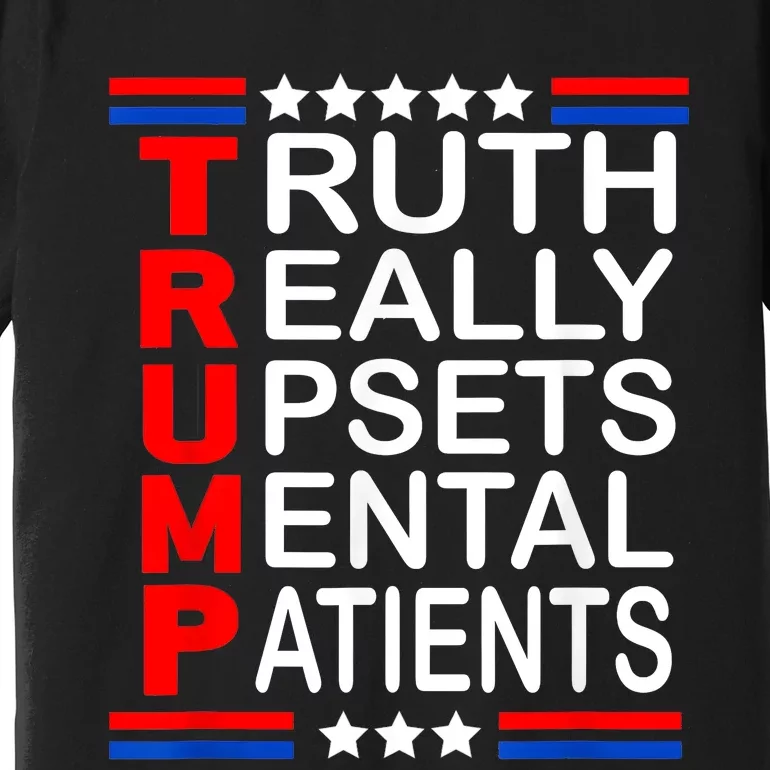 Trump Really Upsets Mental Patients Premium T-Shirt