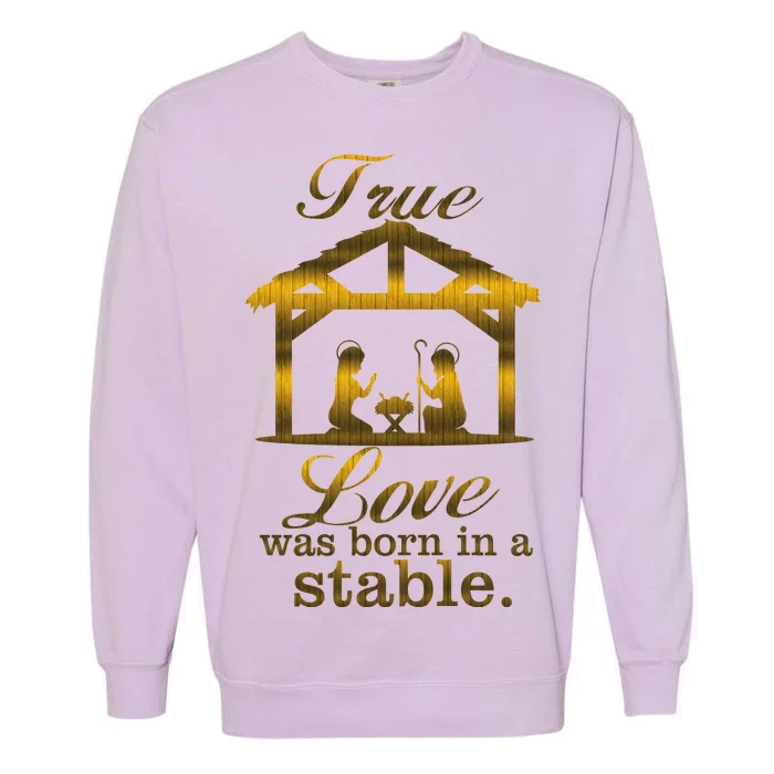 True Love Was Born In A Stable Garment-Dyed Sweatshirt