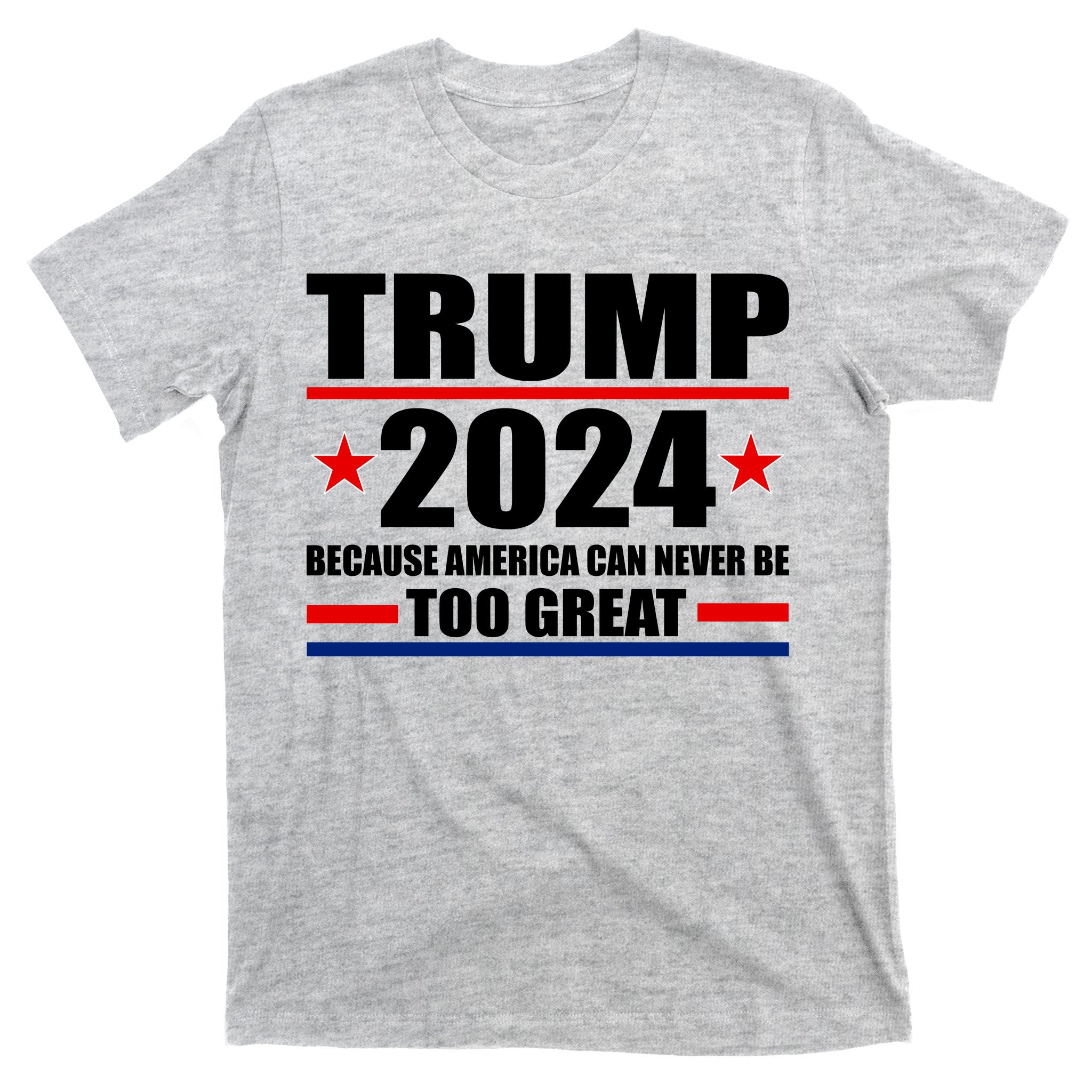 Trump 2024 Because America Can Never Be Too Great T-Shirt | TeeShirtPalace
