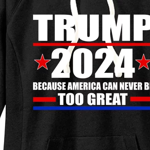 Trump 2024 Because America Can Never Be Too Great Women's Fleece Hoodie